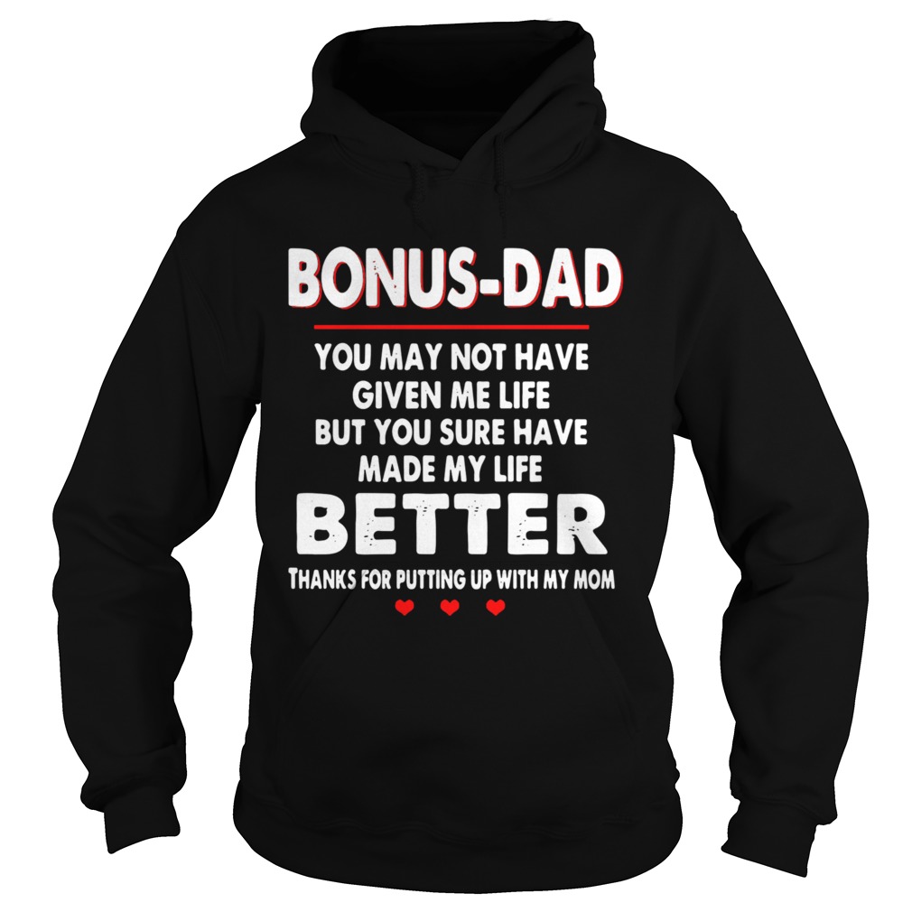 Bonus Dad You May Not Have Given Me Life But You Sure Have Made My Life Better Hoodie