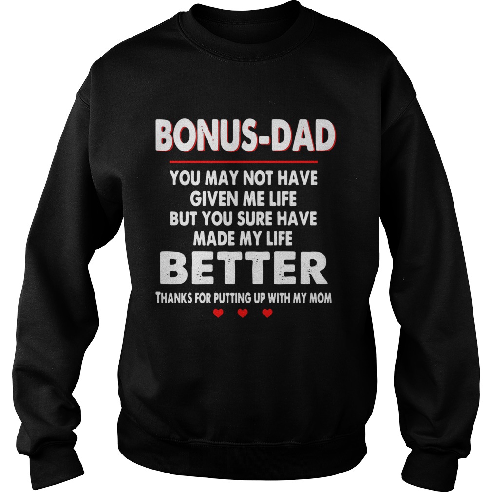 Bonus Dad You May Not Have Given Me Life But You Sure Have Made My Life Better Sweatshirt