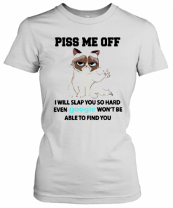 Cat Piss Me Off I Will Slap You So Hard Even Google Won't Be Able To Find You T-Shirt Classic Women's T-shirt