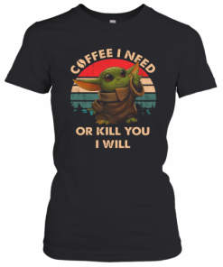 Coffee I Need Or Kill You I Will Baby Yoda Vintage T-Shirt Classic Women's T-shirt