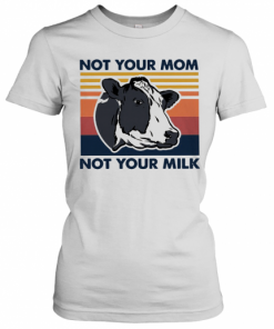 Cow Not Your Mom Not Your Milk Vintage T-Shirt Classic Women's T-shirt