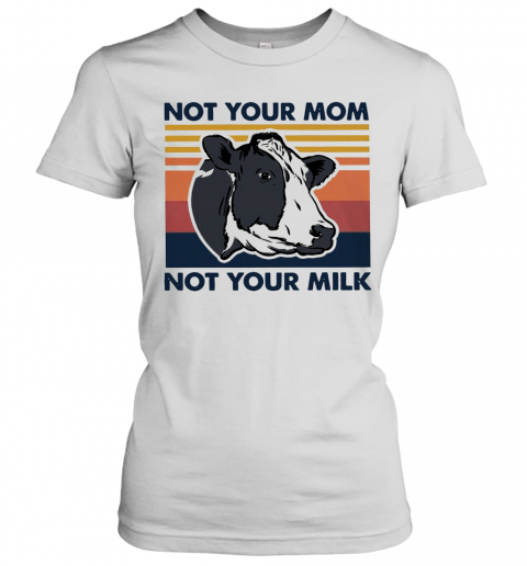 Cow Not Your Mom Not Your Milk Vintage T-Shirt Classic Women's T-shirt