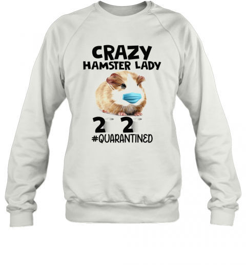 Crazy Hamster Lady Mask 2020 Toilet Paper Quarantined T-Shirt Unisex Sweatshirt