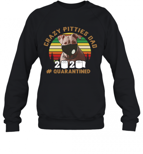 Crazy Pitties Dad 2020 Quarantined Vintage T-Shirt Unisex Sweatshirt