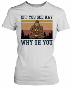 Eff You See Kay Why Oh You Bigfoot Yoga Vintage T-Shirt Classic Women's T-shirt