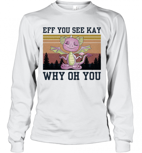 Eff You See Kay Why Oh You Dragon Yoga Vintage T-Shirt Long Sleeved T-shirt 