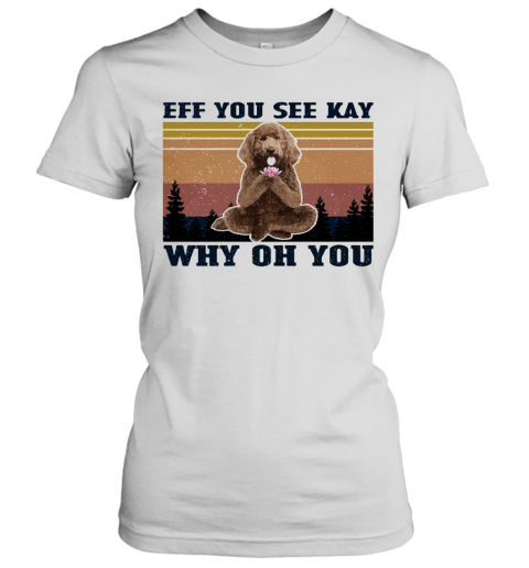 Eff You See Kay Why Oh You Poodle Yoga Vintage T-Shirt Classic Women's T-shirt