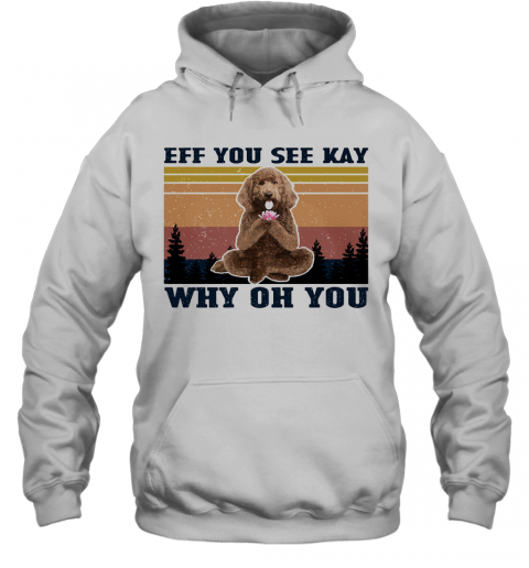 Eff You See Kay Why Oh You Poodle Yoga Vintage T-Shirt Unisex Hoodie