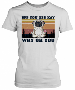 Eff You See Kay Why Oh You Pug Yoga Vintage T-Shirt Classic Women's T-shirt