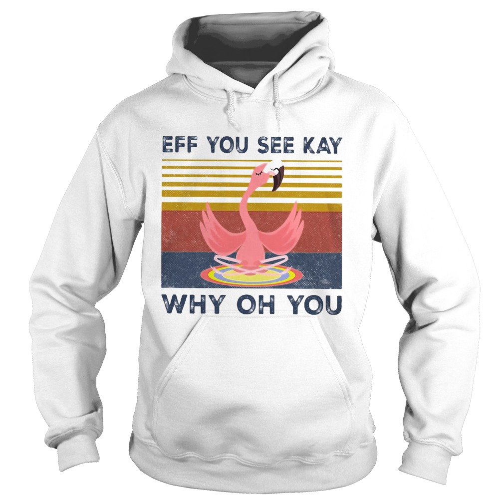 Eff you see kay why oh you Flamingo yoga vintage Hoodie