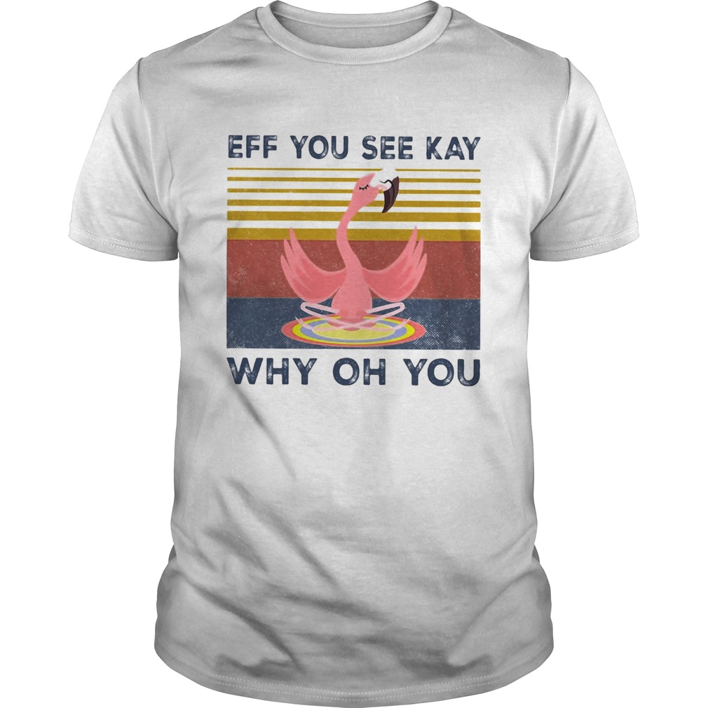 Eff you see kay why oh you Flamingo yoga vintage shirt