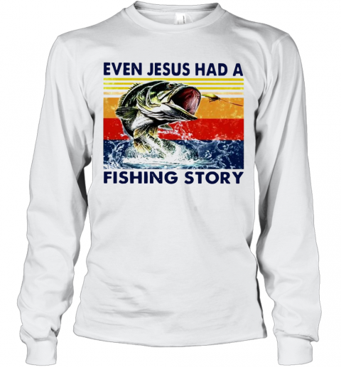 Even Jesus Had A Fishing Story Vintage Version T-Shirt Long Sleeved T-shirt 