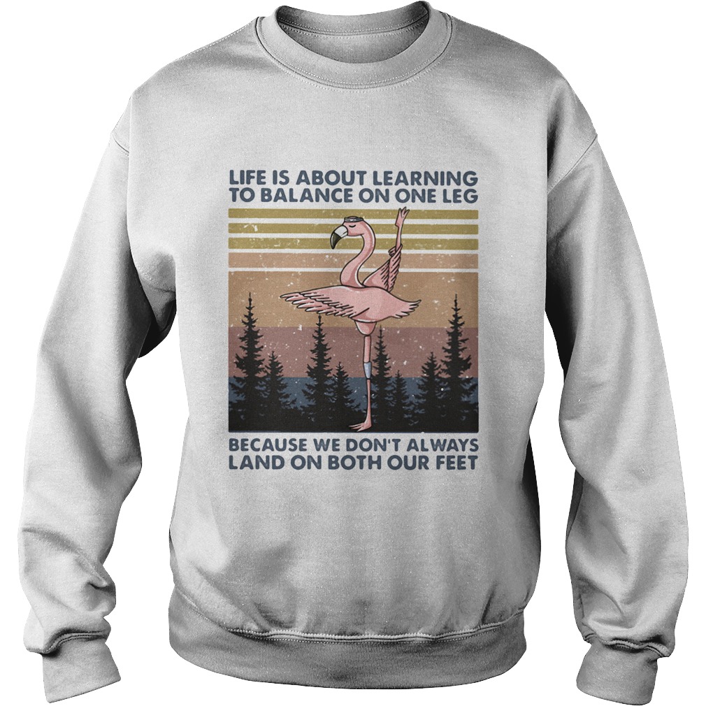 Flamingo life is about learning to balance on the leg because we dont always land on both our feet Sweatshirt