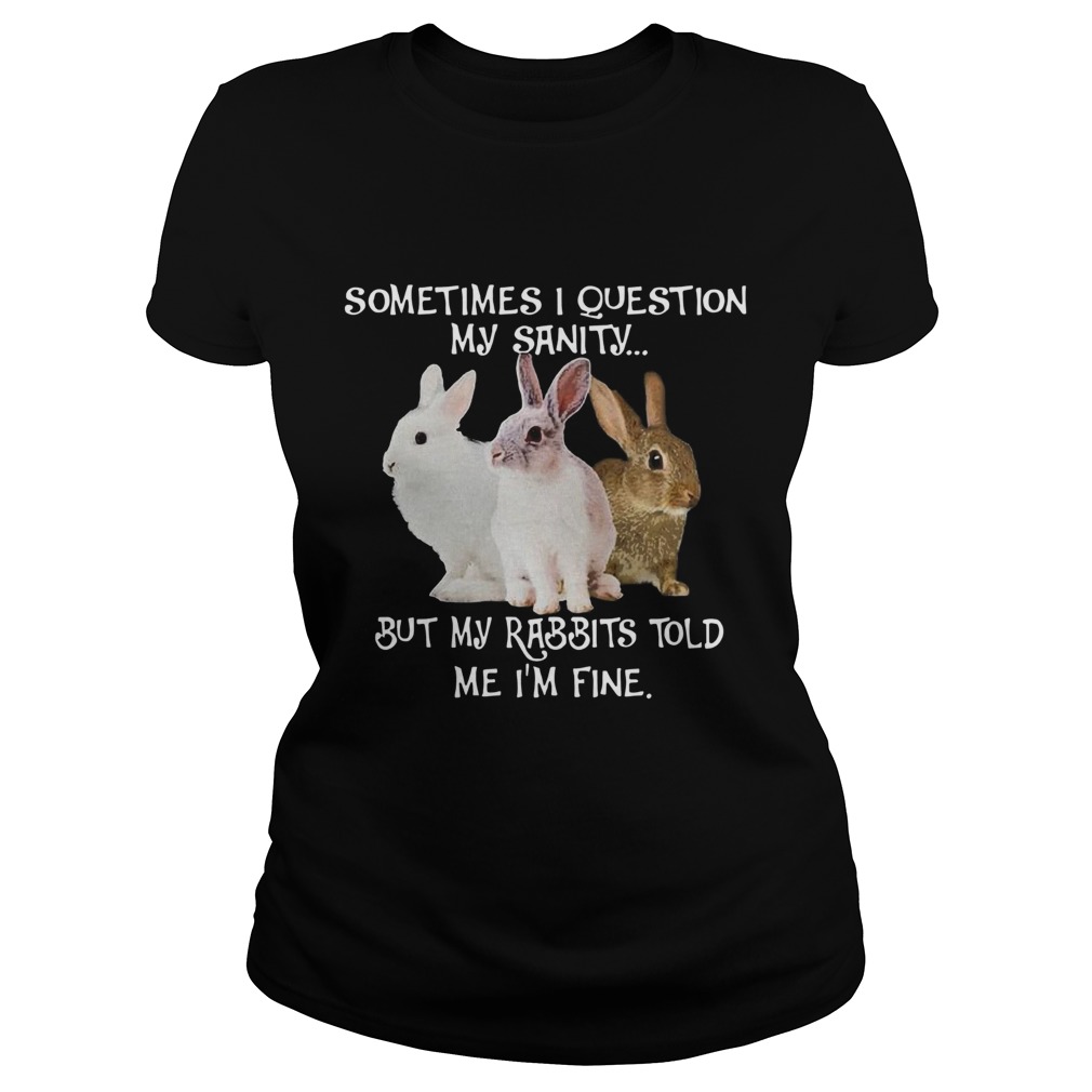 Hot Sometimes I Question My Sanity But My Rabbits Told Me Im Fine Classic Ladies