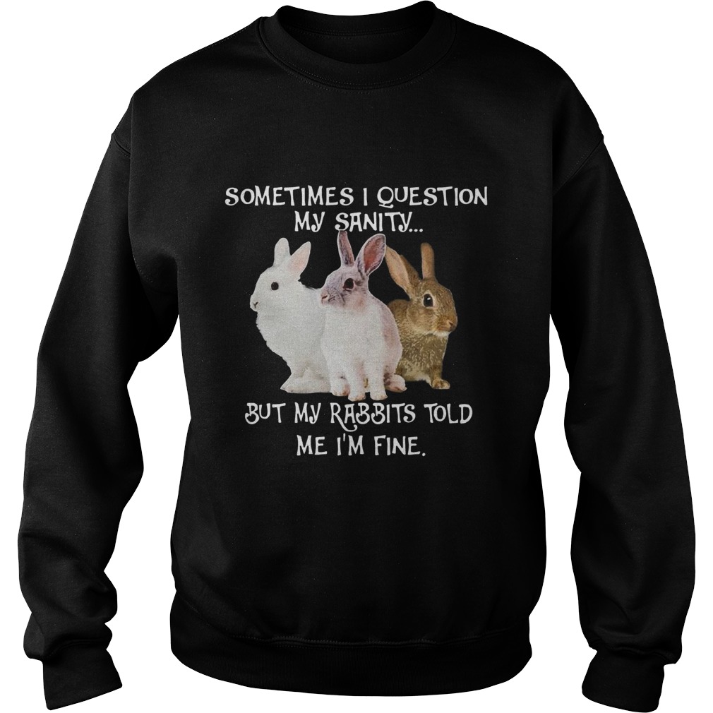 Hot Sometimes I Question My Sanity But My Rabbits Told Me Im Fine Sweatshirt