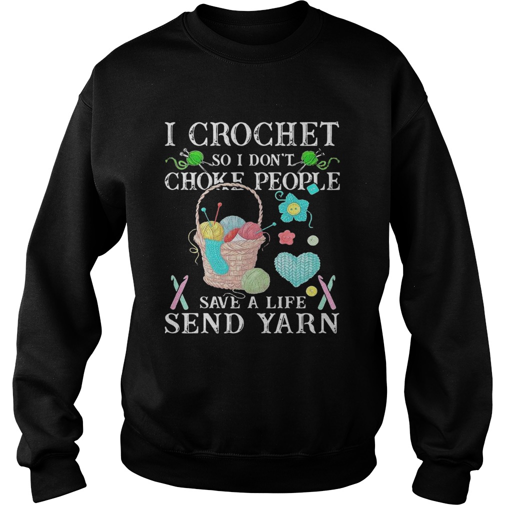 I Crochet So I Dont Choke People Save A Life Send Yarn Sweatshirt