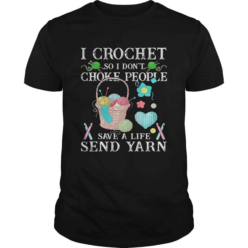 I Crochet So I Dont Choke People Save A Life Send Yarn shirt