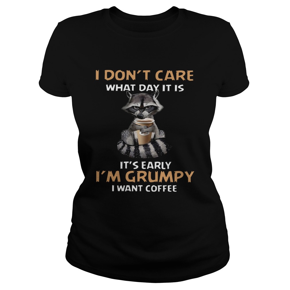 I Dont Care What Day It Is Its Early Im Grumpy I Want Coffee Fox Classic Ladies