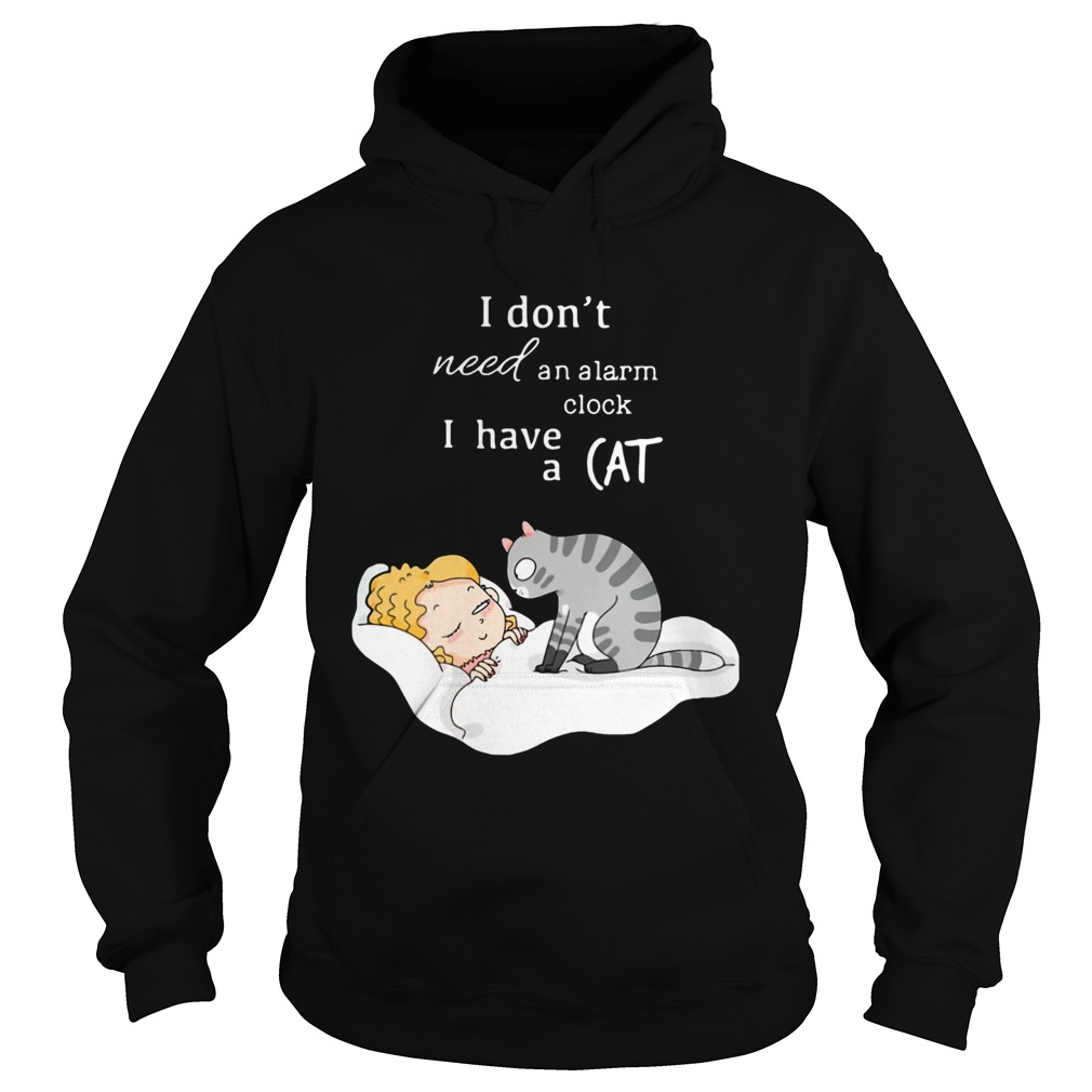 I Dont Need An Alarm Clock I Have A Cat Hoodie