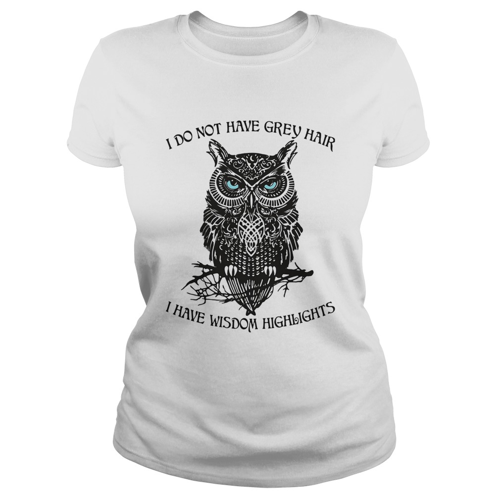 I do not have grey hair I have wisdom highlights Owl Classic Ladies