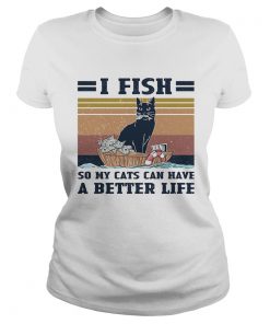 I fish so my cats can have a better life vintage  Classic Ladies