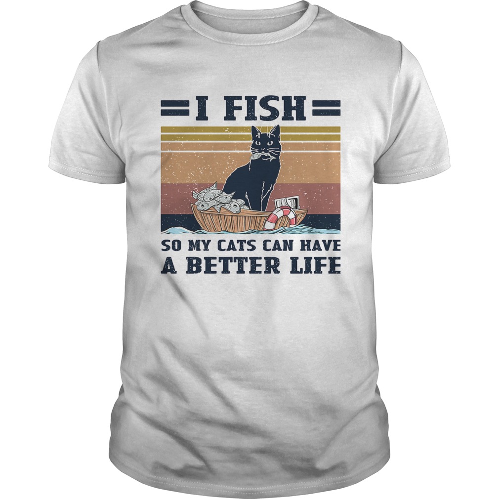 I fish so my cats can have a better life vintage shirt