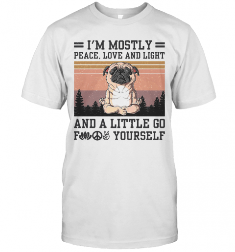 I'M Mostly Peace Love And Light And A Little Go Fuck Yourself Pug Yoga Vintage T-Shirt