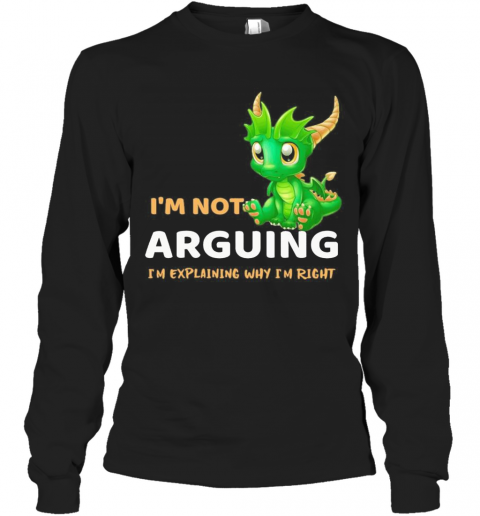 I'M Not Arguing I'M Explaining Why I'M Right Dragon T-Shirt Long Sleeved T-shirt 