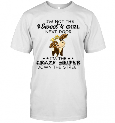 I'M Not The Sweer Girl Next Door I'M The Crazy Heifer Down The Street T-Shirt