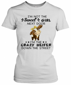 I'M Not The Sweer Girl Next Door I'M The Crazy Heifer Down The Street T-Shirt Classic Women's T-shirt