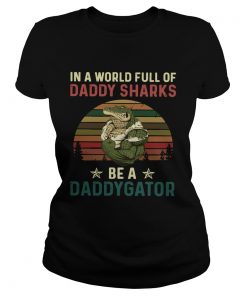 In A World Full Of Daddy Sharks Be A Daddygator Vintaga  Classic Ladies