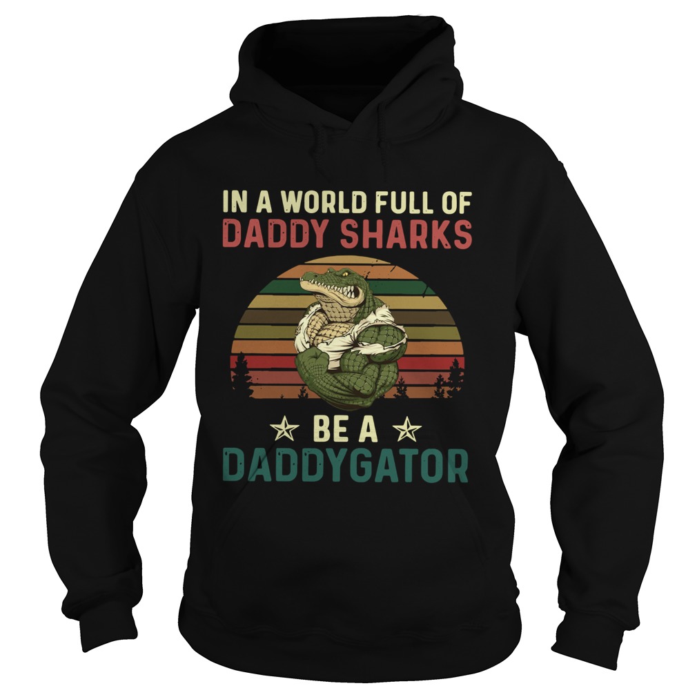 In A World Full Of Daddy Sharks Be A Daddygator Vintaga Hoodie