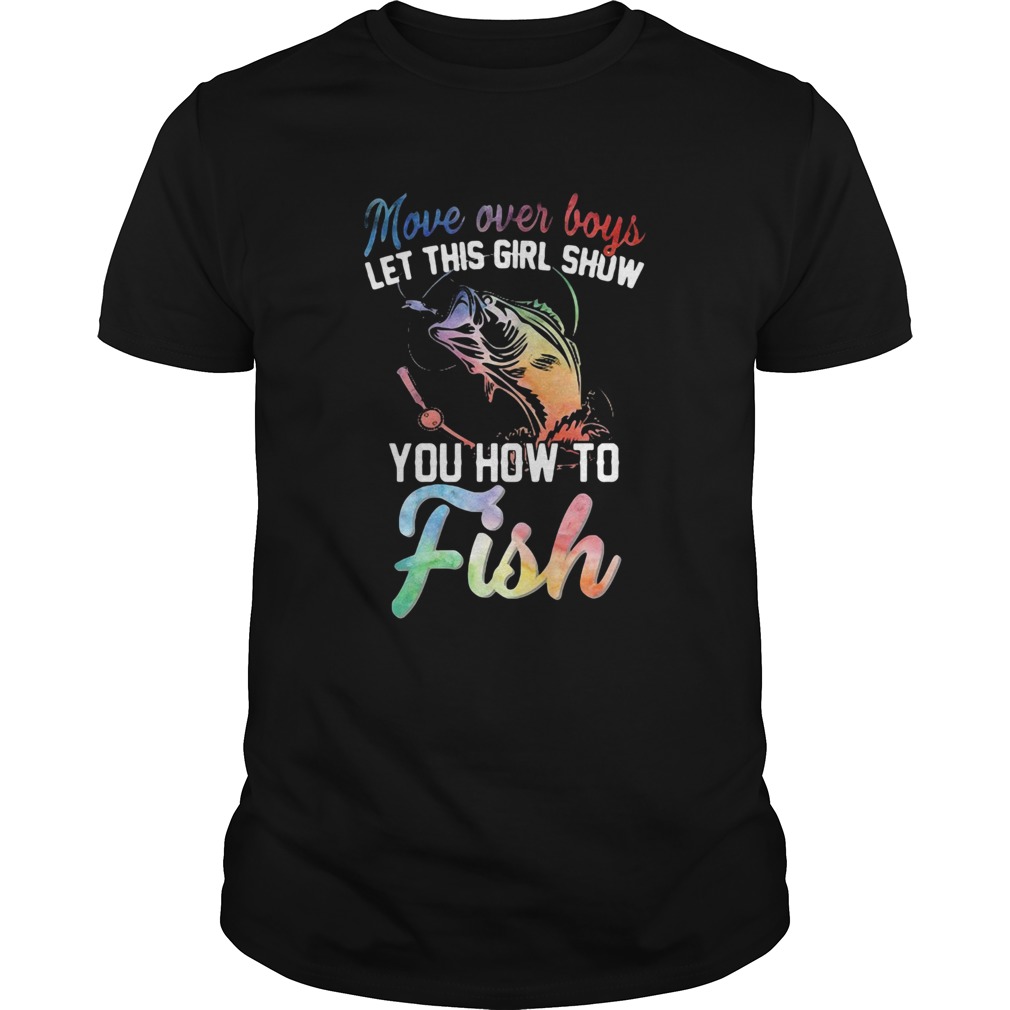 Move Over Boys Let This Girl Show You How To Fish shirt