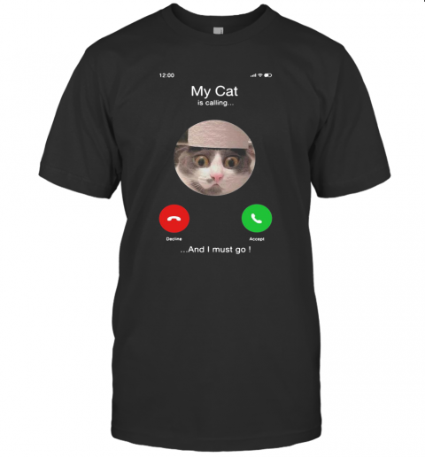 My Cat Is Calling And I Must Go T-Shirt