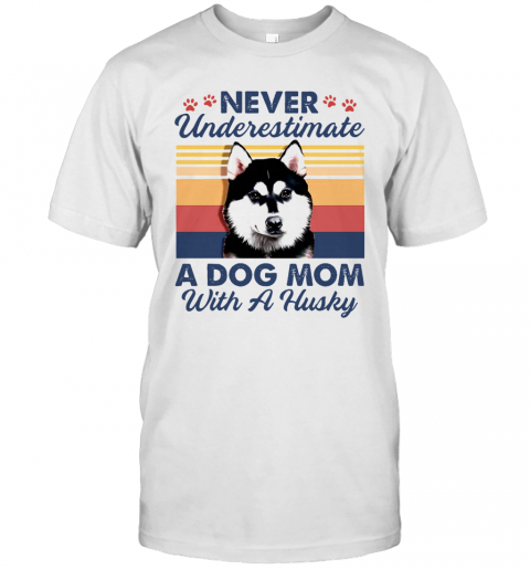 Never Underestimate A Dog Mom With A Husky Vintage T-Shirt