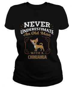 Never Underestimate An Old Man With A Chihuahua  Classic Ladies