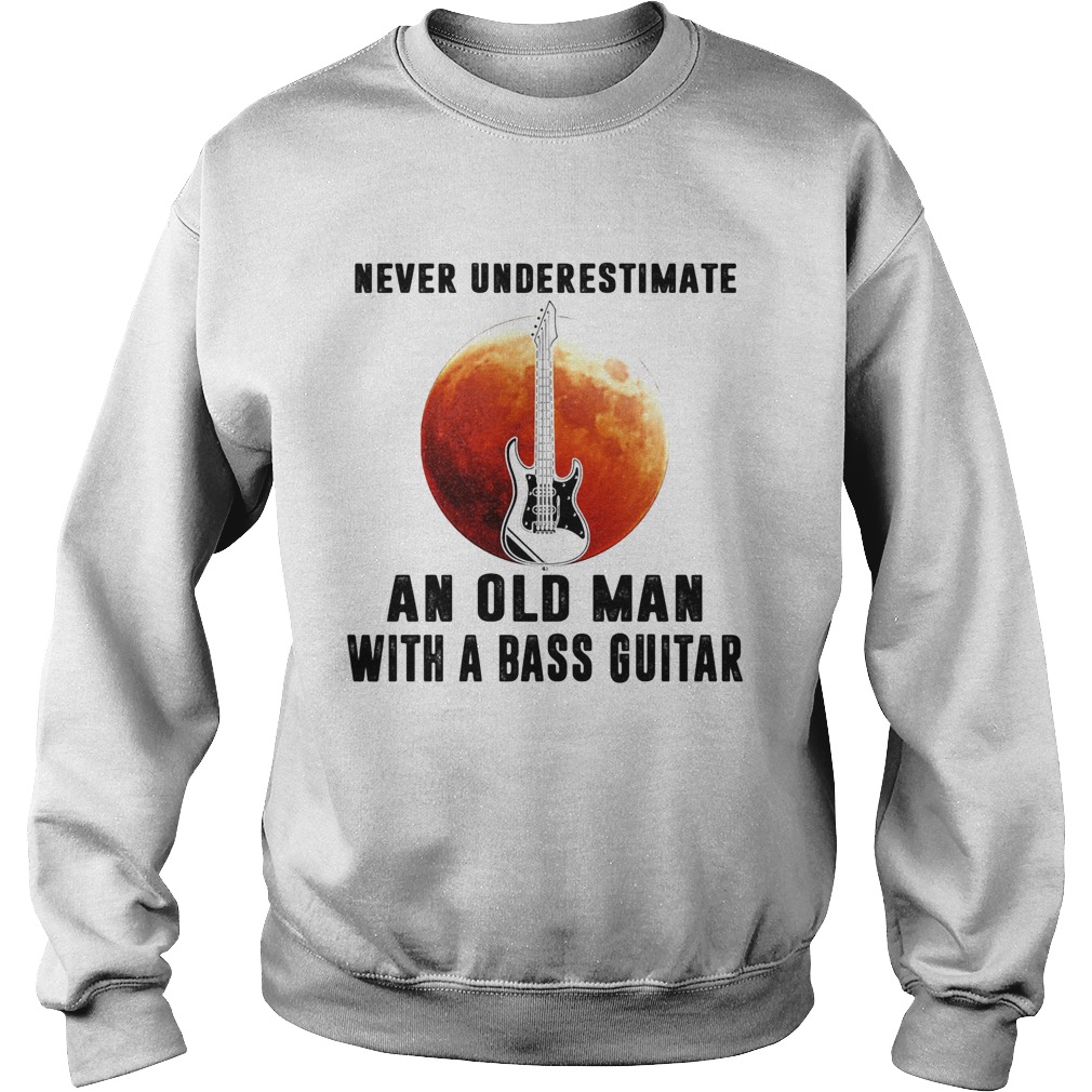 Never underestimate an old man with a bass guitar  Sweatshirt