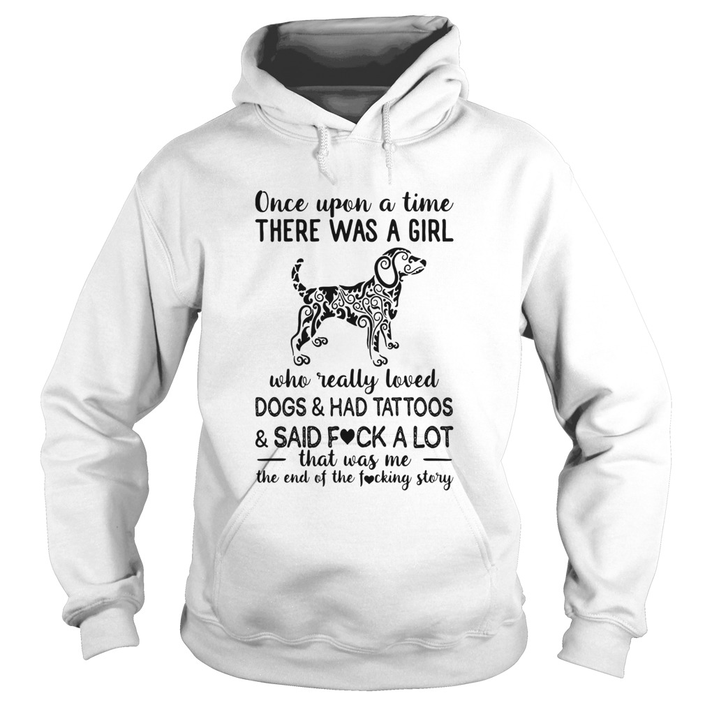 Once Upon A Time There Was A Girl Who Really Loved Dogs And Had Tattoos And Said Fuck A Lot Hoodie