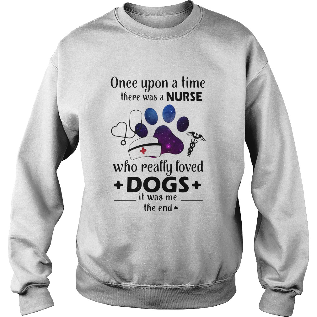 Once Upon ATime There Was Nurse Who Really Loved Dogs Sweatshirt