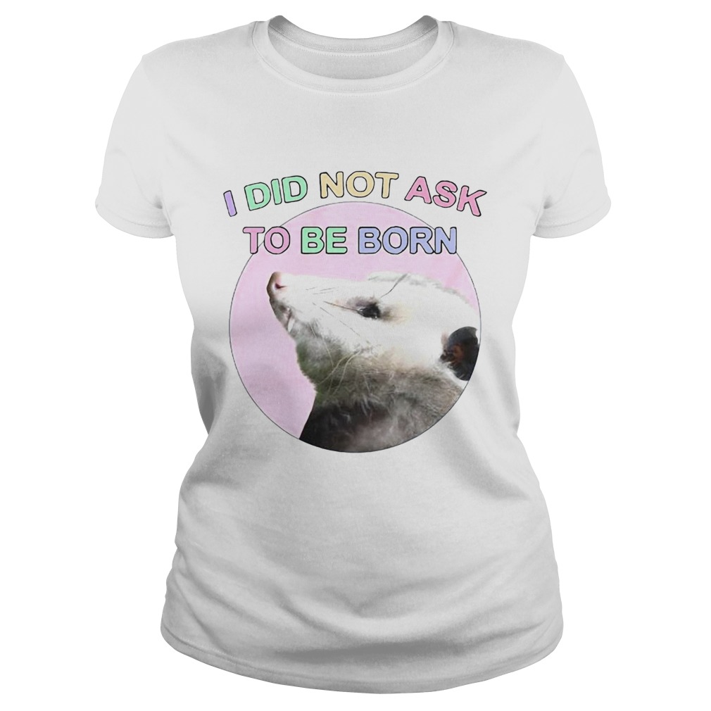 Opossum I Did Not Ask To Be Born Classic Ladies