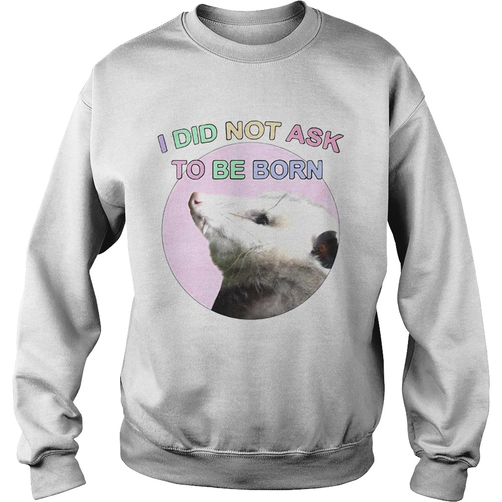 Opossum I Did Not Ask To Be Born Sweatshirt