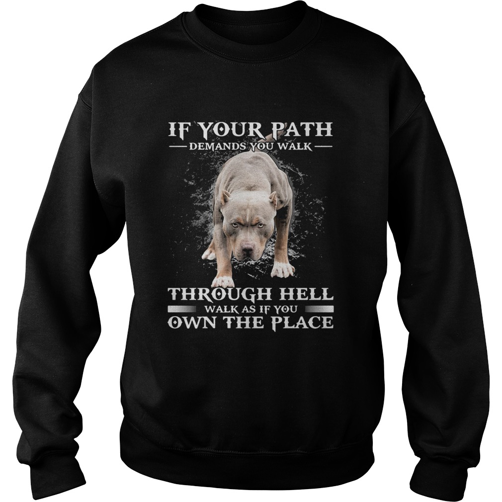 Pitbull if your path demands you walk through hell walk as if you own the place  Sweatshirt