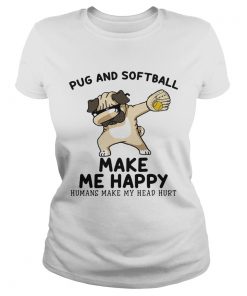 Pug and softball make me happy husband make my head hurt  Classic Ladies