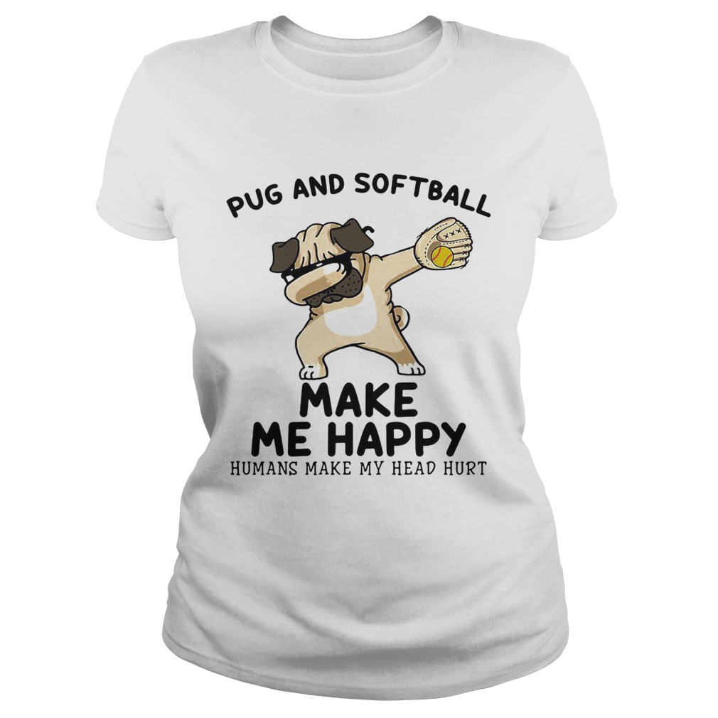 Pug and softball make me happy husband make my head hurt Classic Ladies