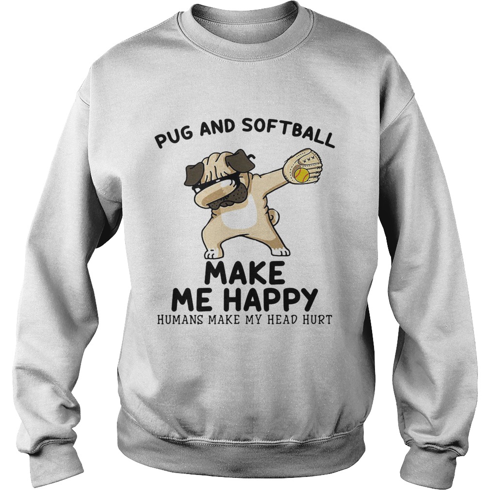 Pug and softball make me happy husband make my head hurt Sweatshirt