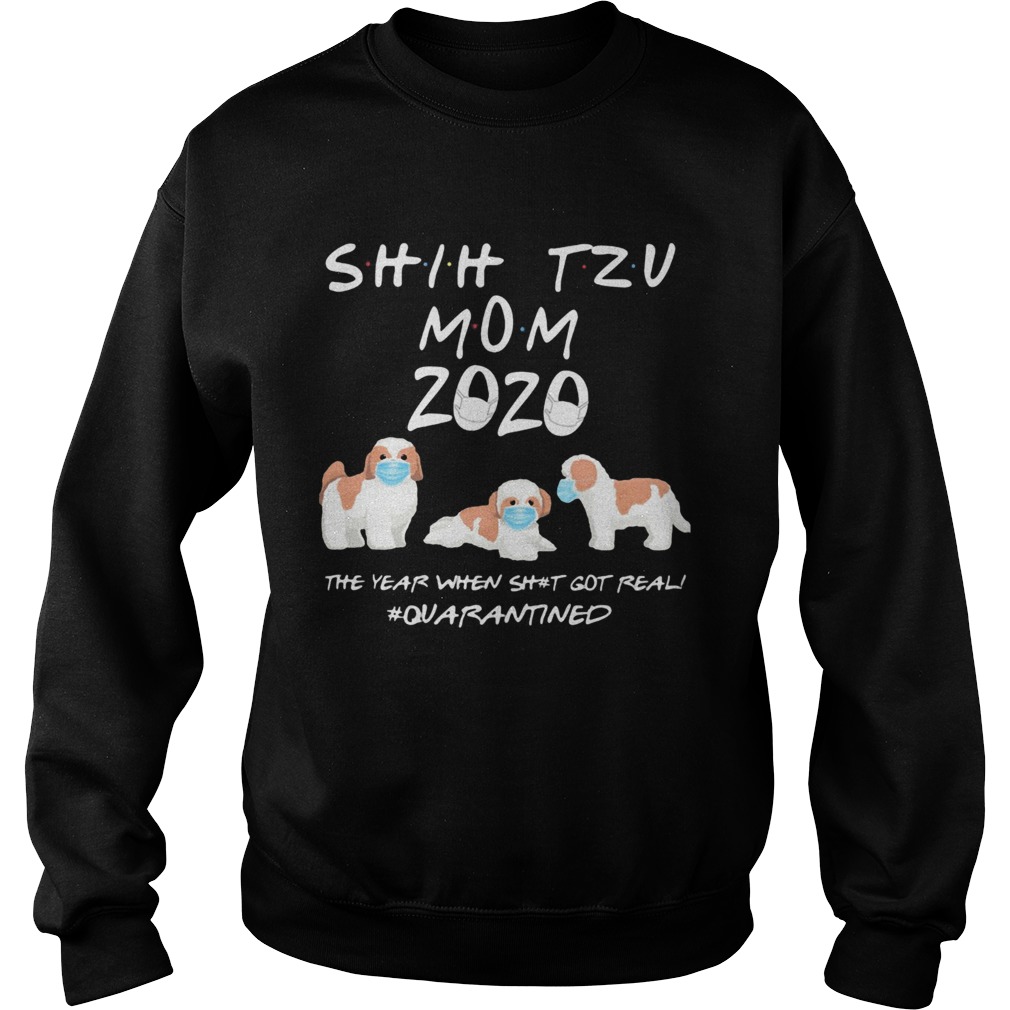 Shih tzu mom 2020 mask the year when shit got real quarantined dog Sweatshirt