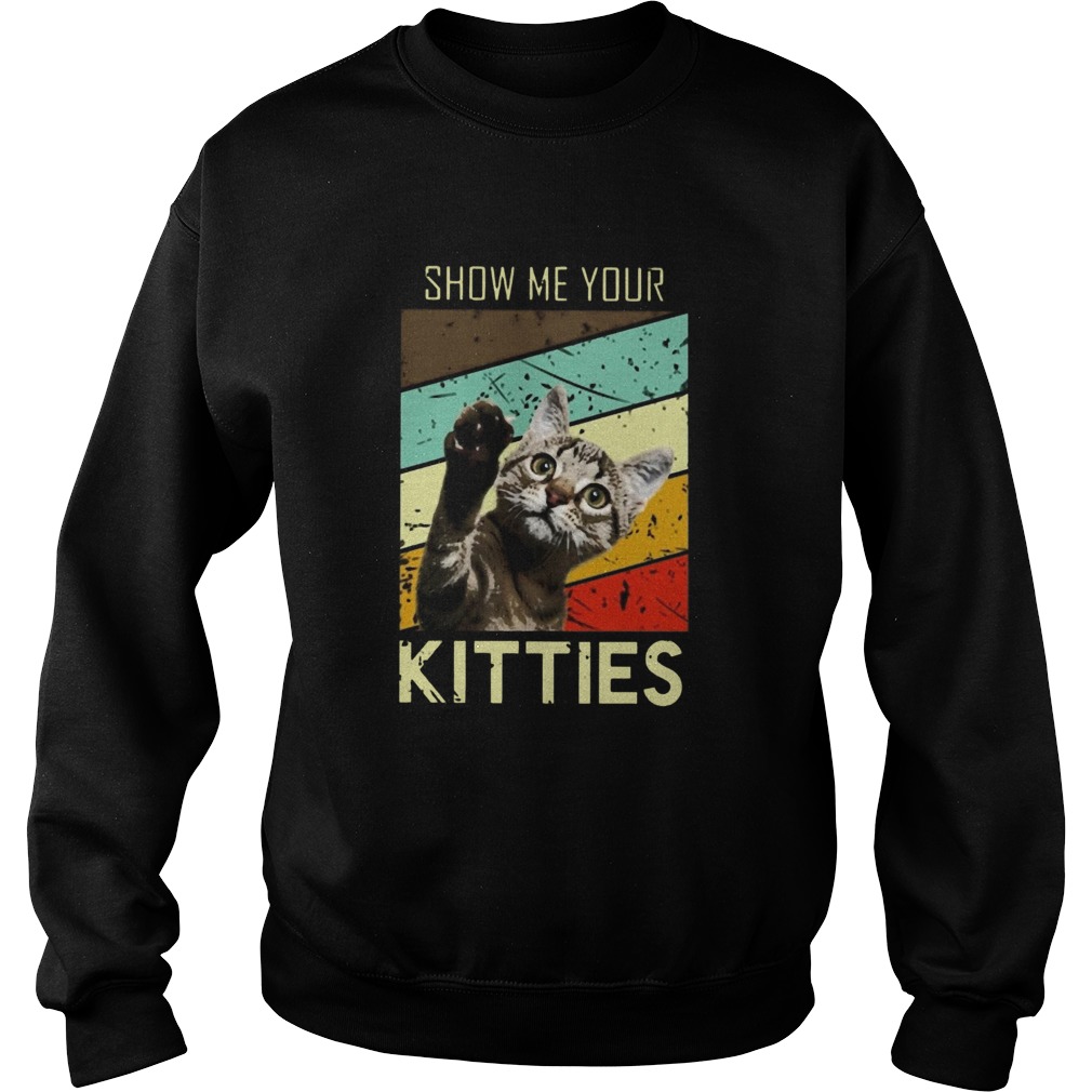 Show Me Your Kitties  Sweatshirt