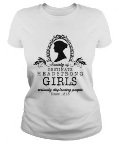 Society Of Obstinate Headstrong Girls Seriously Displeasing People Since 1813  Classic Ladies