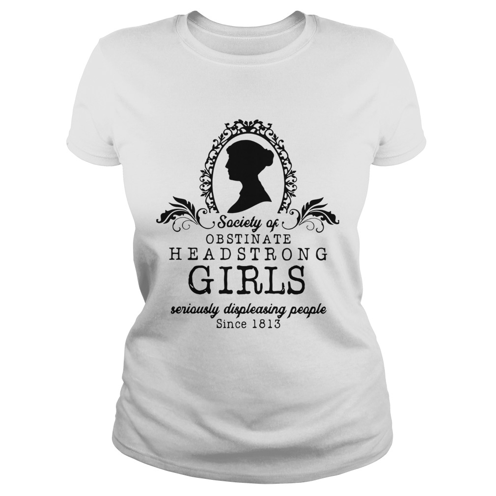 Society Of Obstinate Headstrong Girls Seriously Displeasing People Since 1813  Classic Ladies