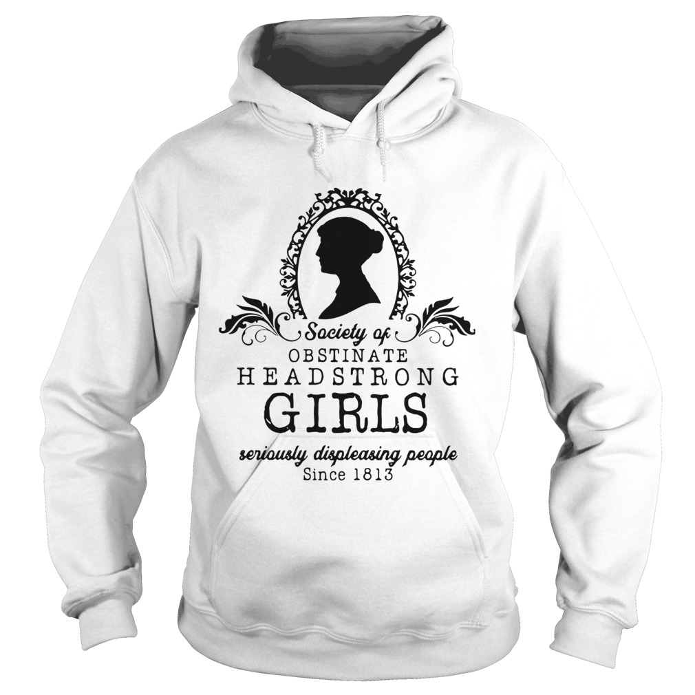 Society Of Obstinate Headstrong Girls Seriously Displeasing People Since 1813  Hoodie